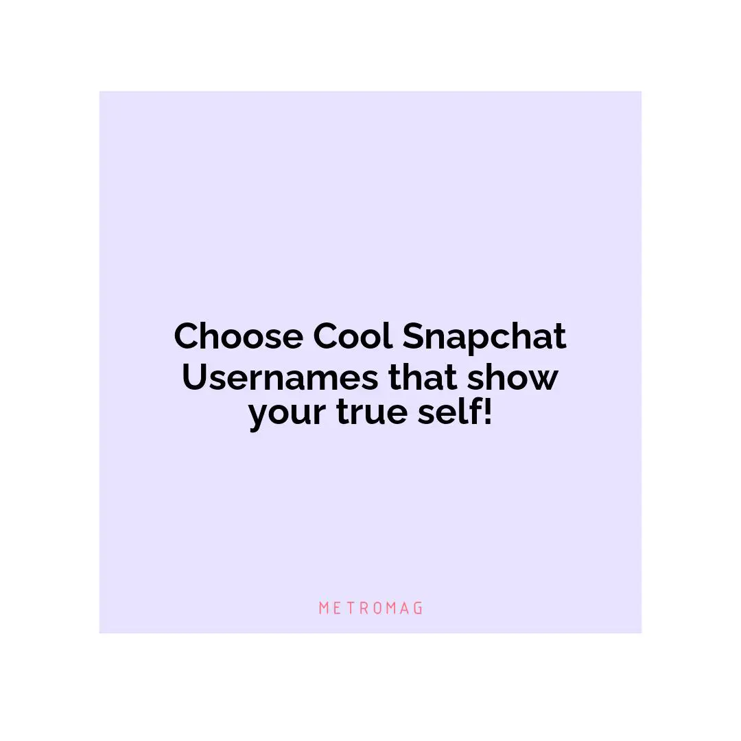 Choose Cool Snapchat Usernames that show your true self!