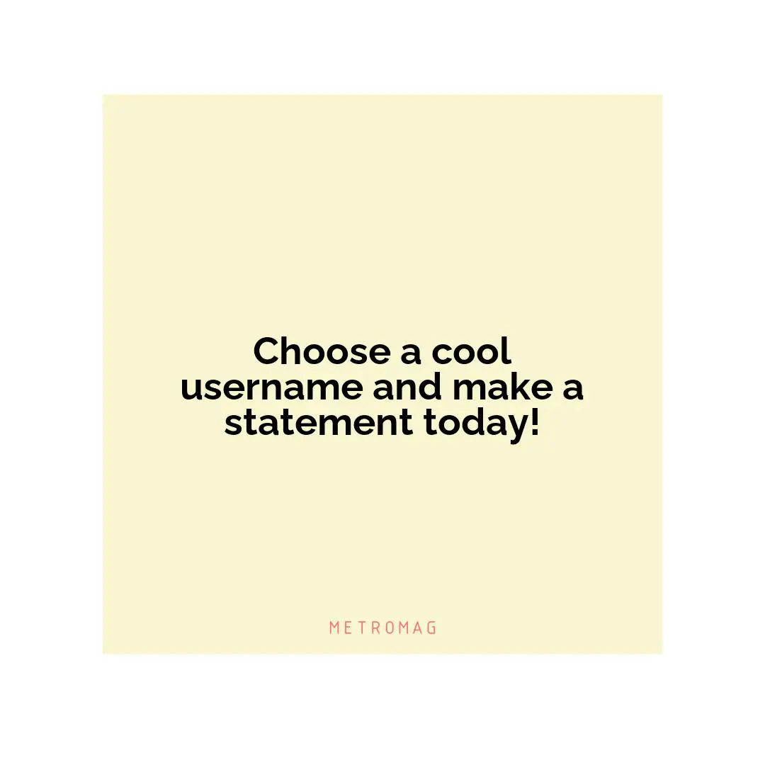 Choose a cool username and make a statement today!