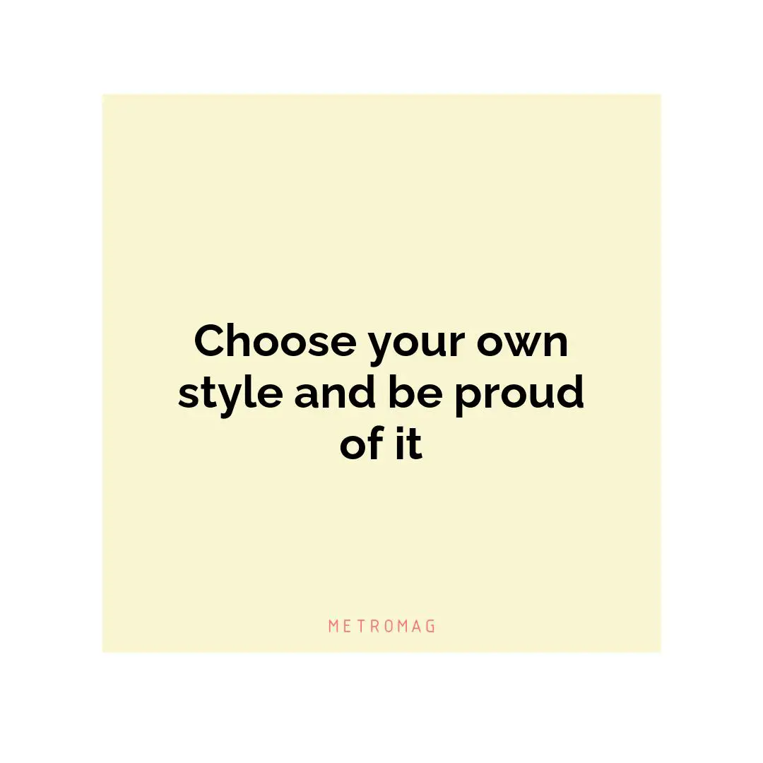 Choose your own style and be proud of it