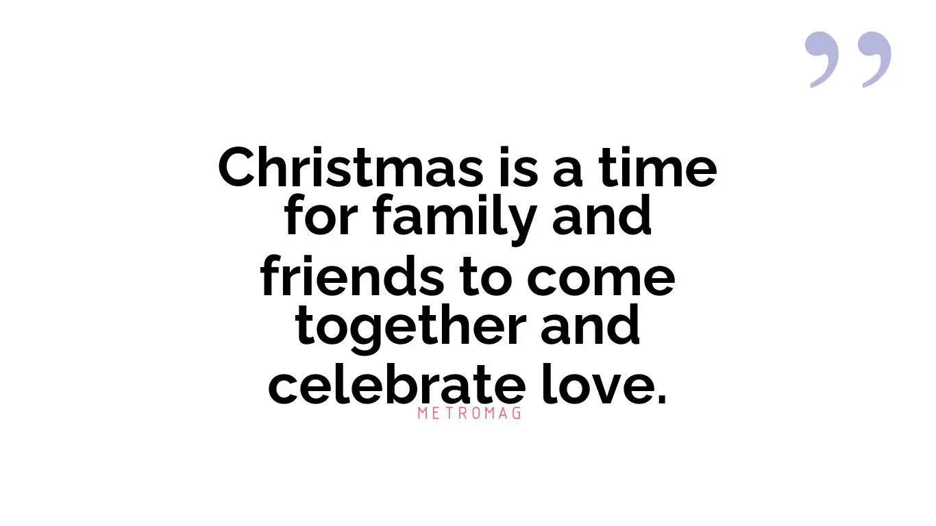 Christmas is a time for family and friends to come together and celebrate love.