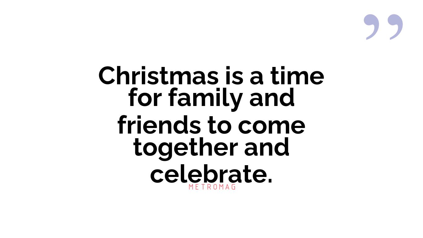 Christmas is a time for family and friends to come together and celebrate.