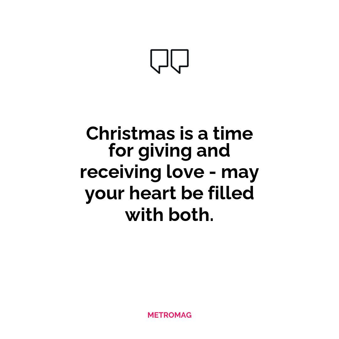 Christmas is a time for giving and receiving love - may your heart be filled with both.