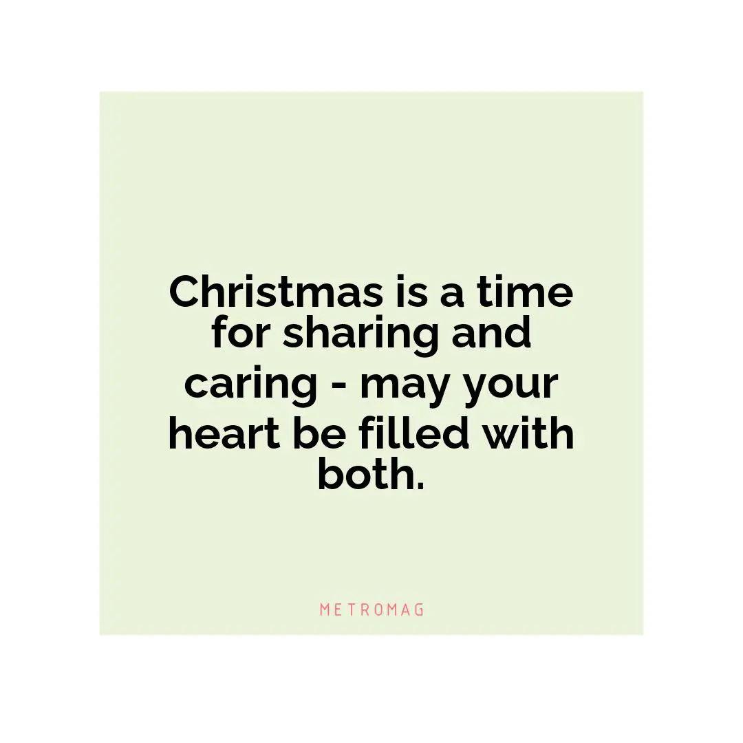 Christmas is a time for sharing and caring - may your heart be filled with both.