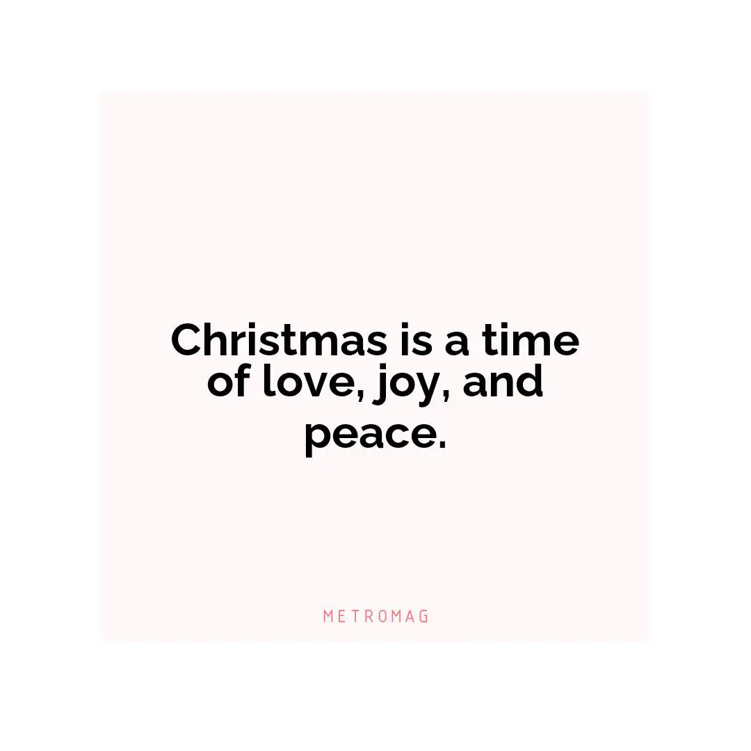 Christmas is a time of love, joy, and peace.