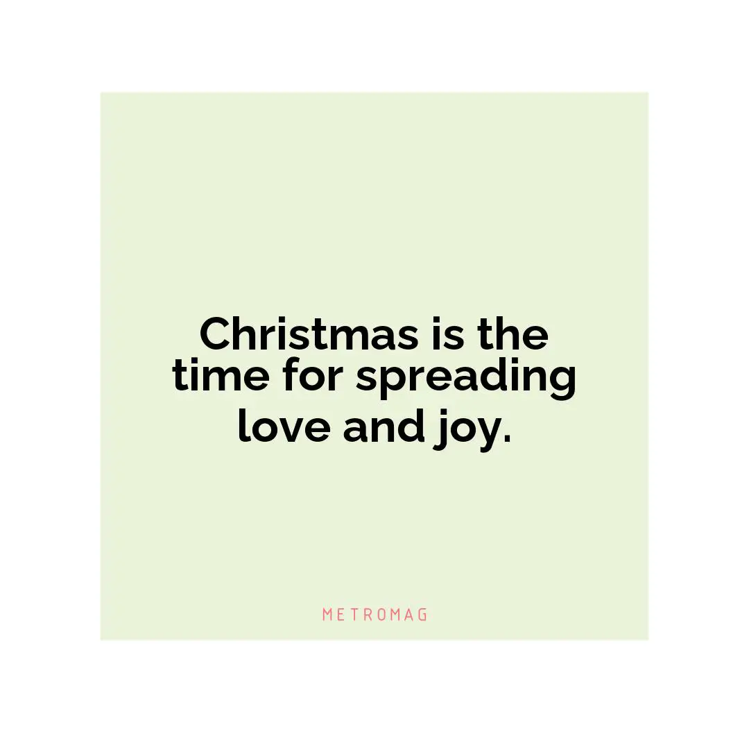 Christmas is the time for spreading love and joy.
