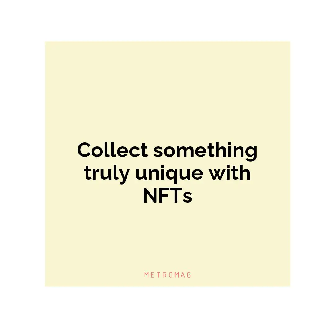 Collect something truly unique with NFTs