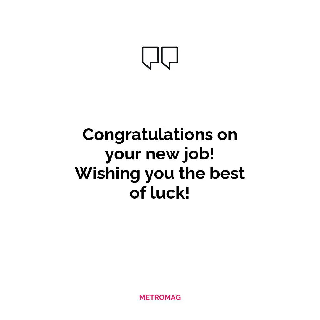Congratulations on your new job! Wishing you the best of luck!