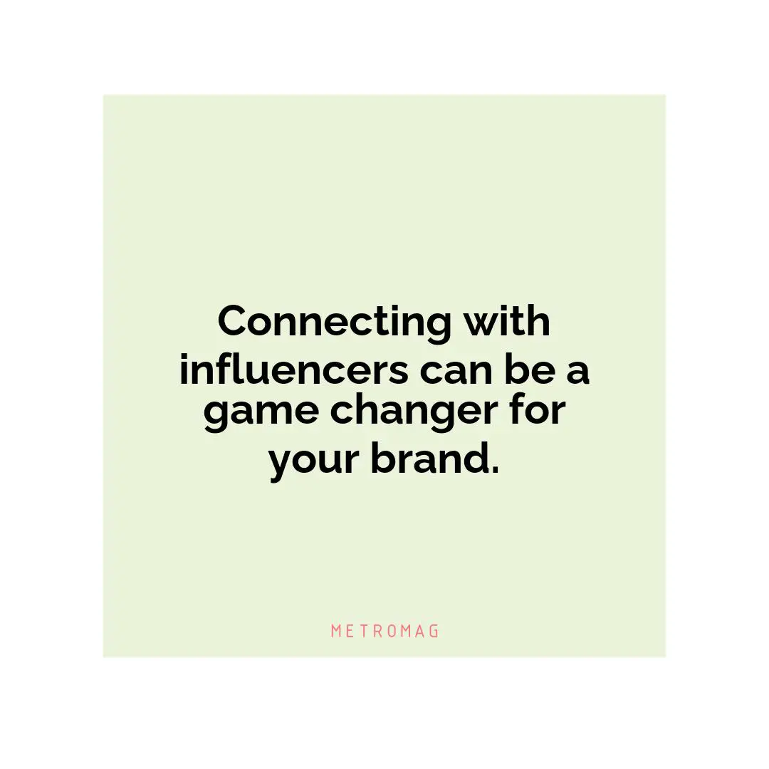 Connecting with influencers can be a game changer for your brand.