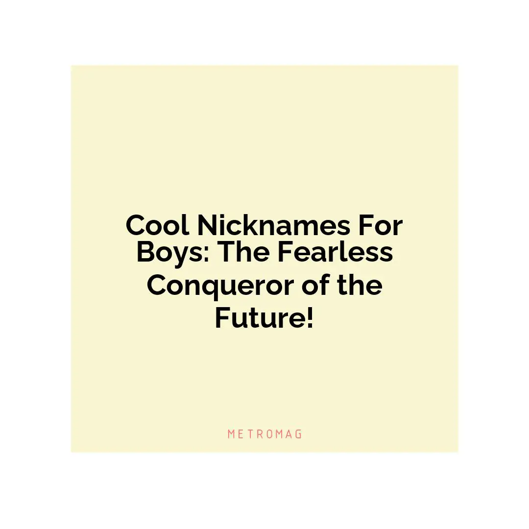 Cool Nicknames For Boys: The Fearless Conqueror of the Future!