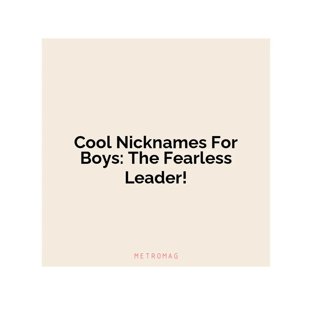 Cool Nicknames For Boys: The Fearless Leader!