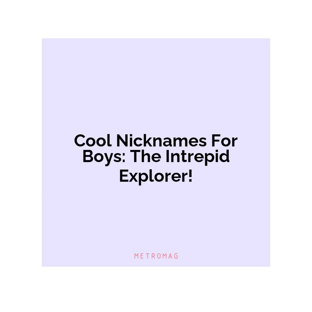 Cool Nicknames For Boys: The Intrepid Explorer!