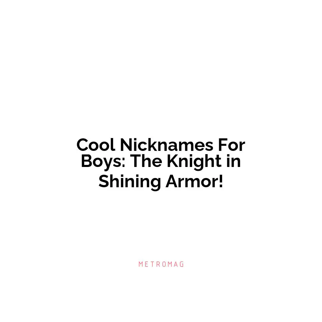 Cool Nicknames For Boys: The Knight in Shining Armor!