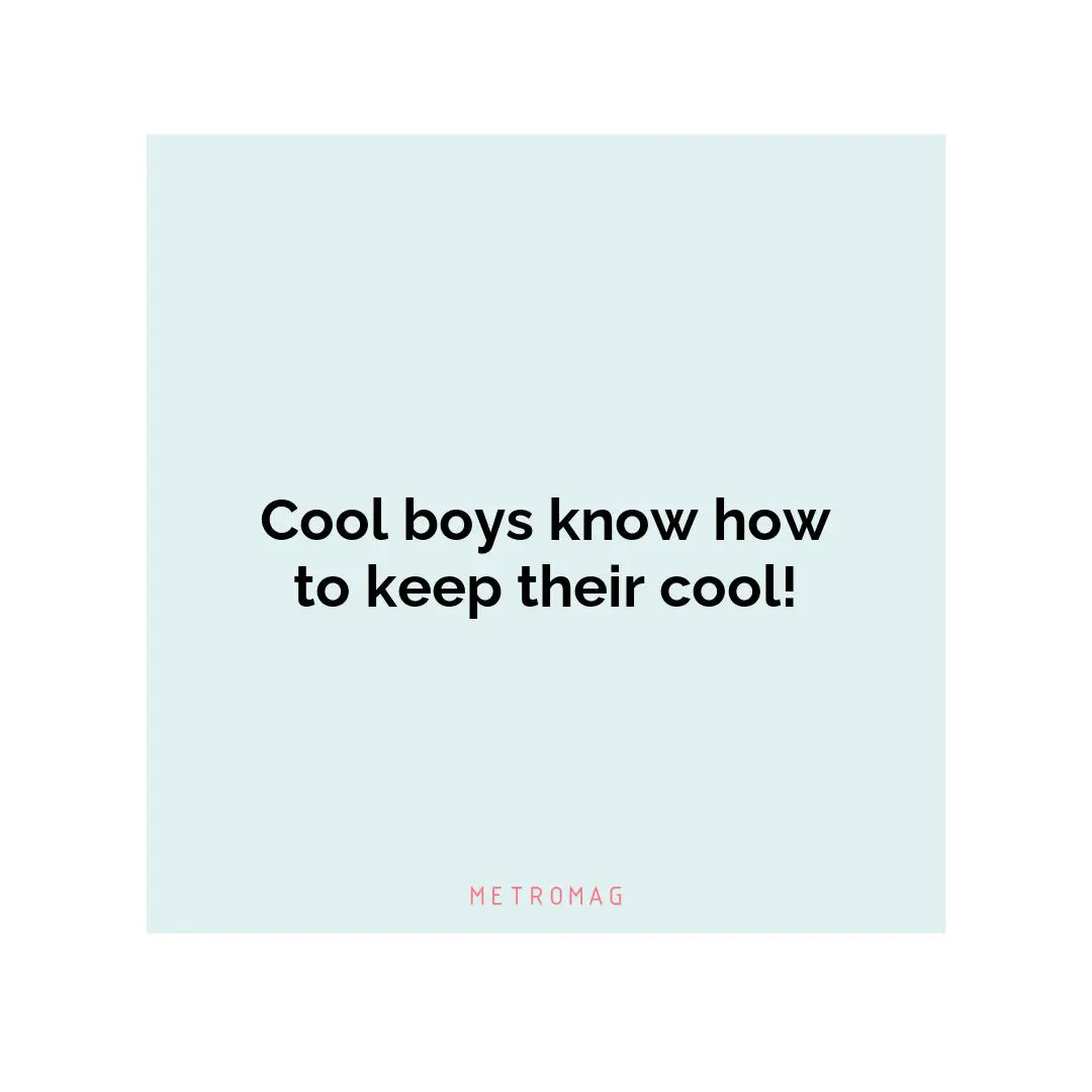 Cool boys know how to keep their cool!