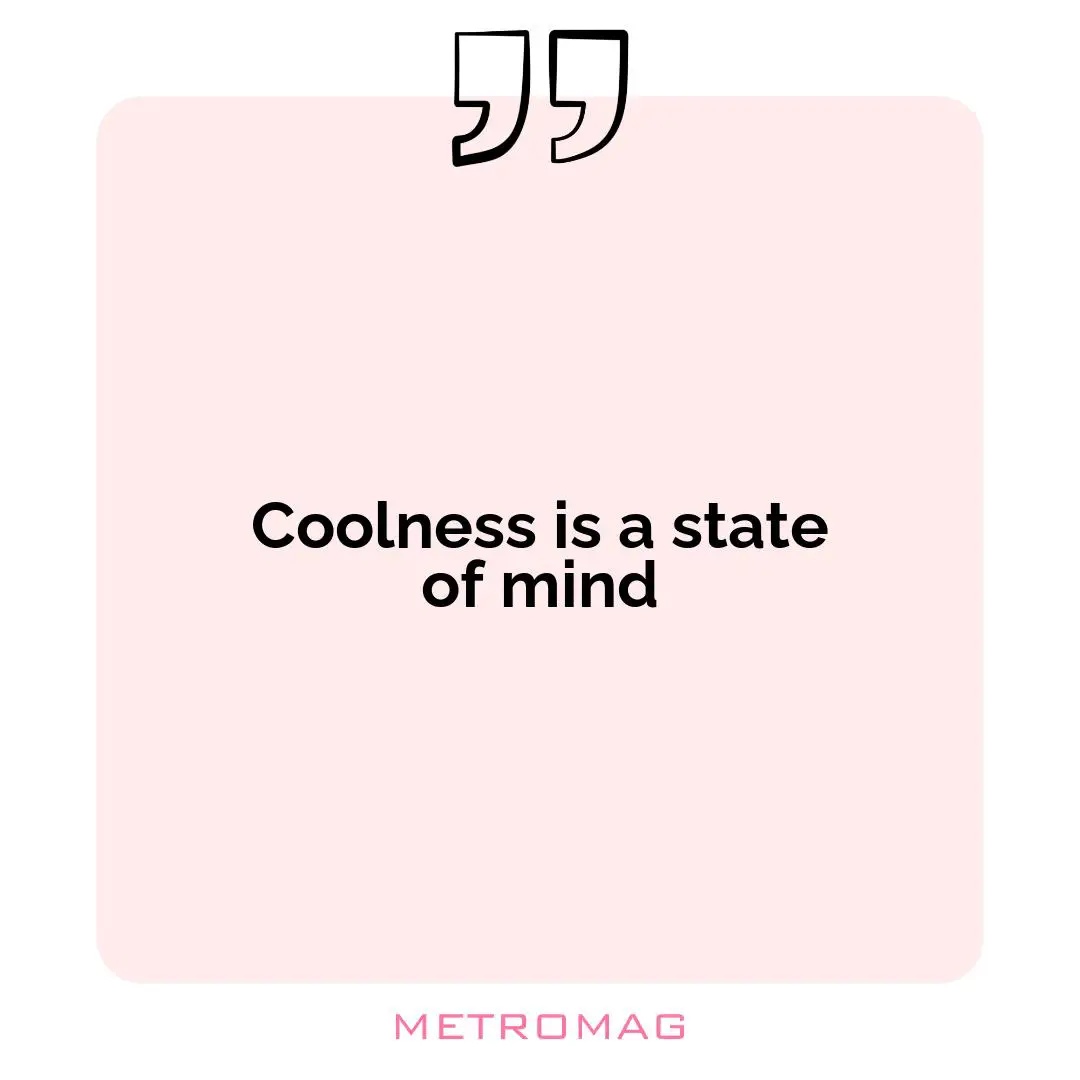 Coolness is a state of mind