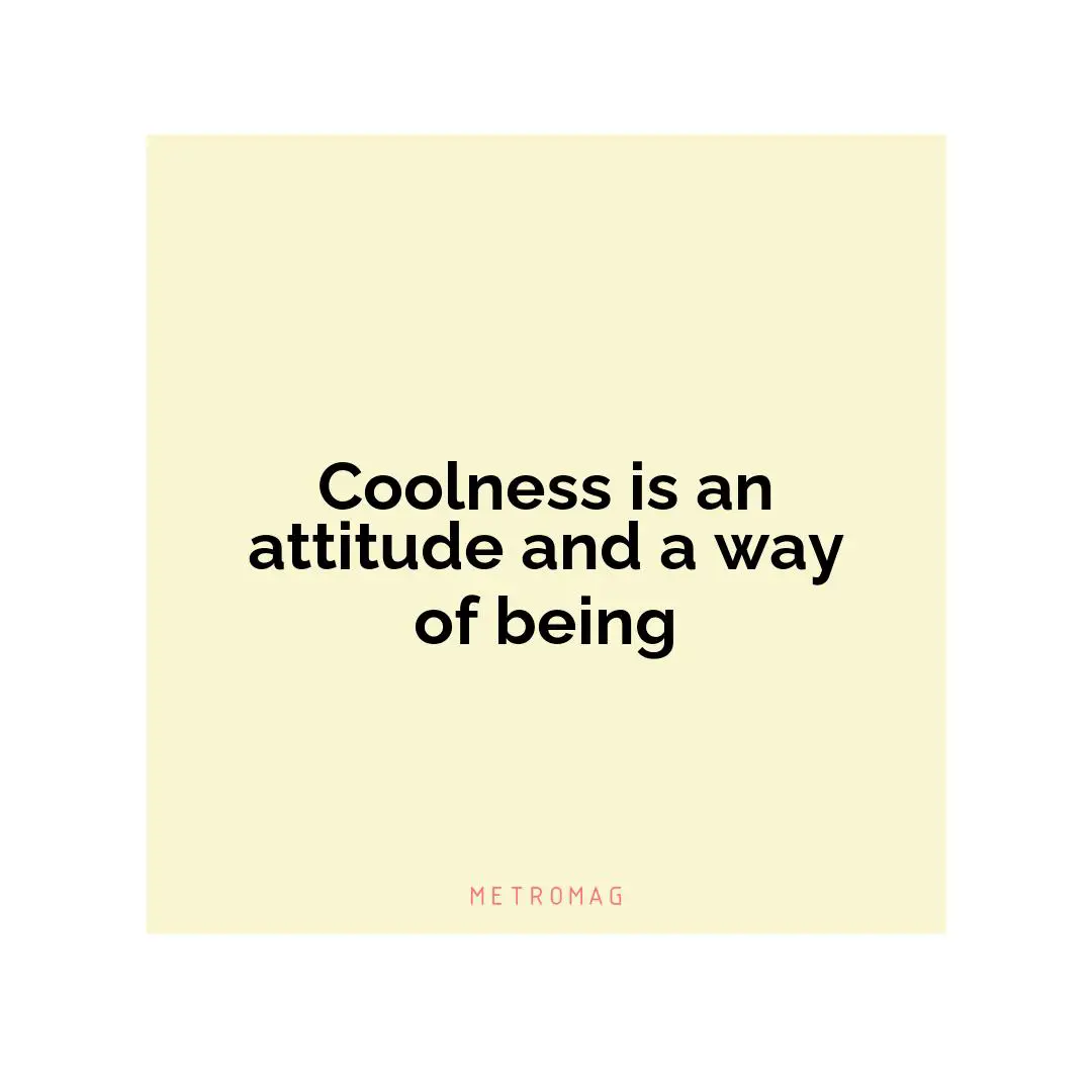 Coolness is an attitude and a way of being