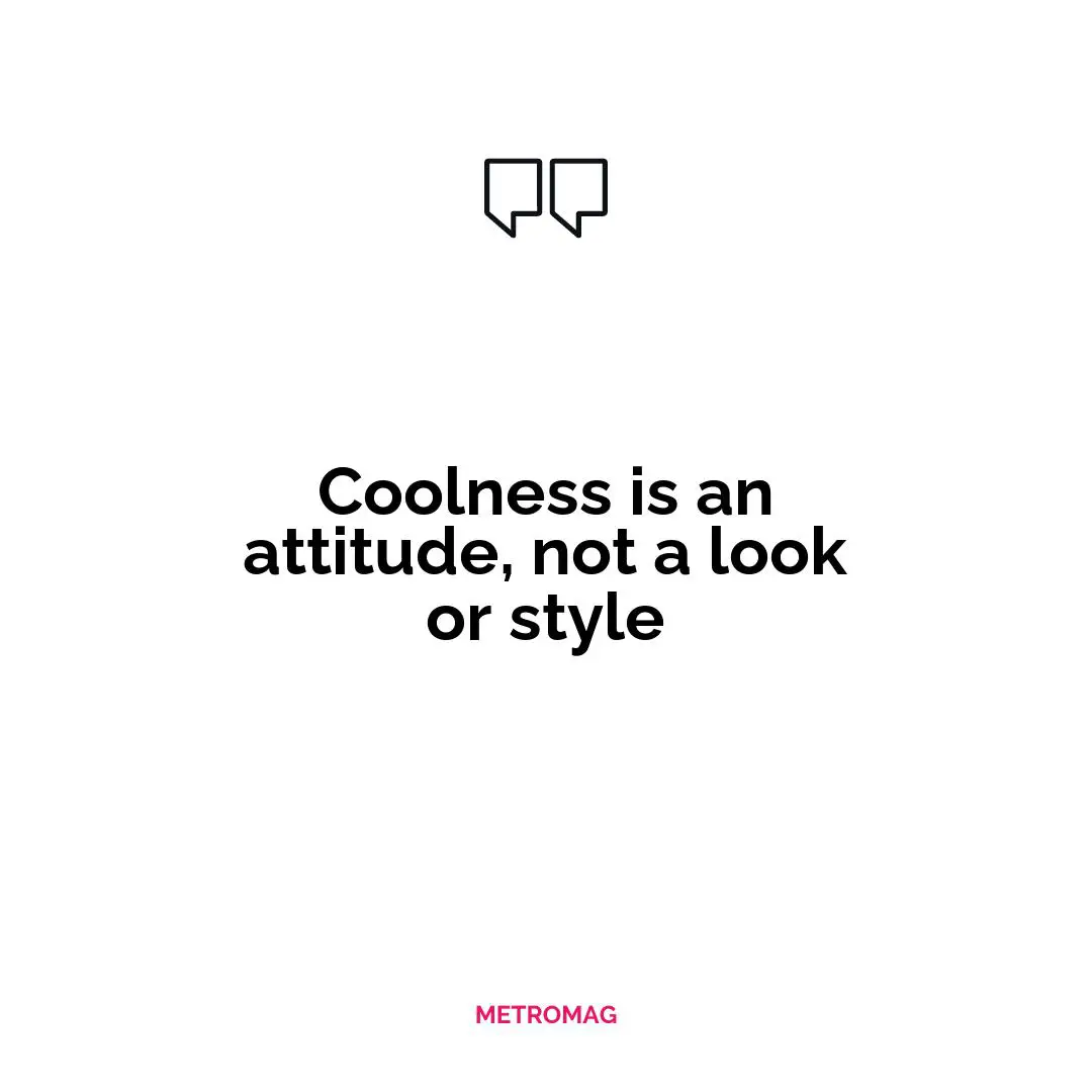 Coolness is an attitude, not a look or style
