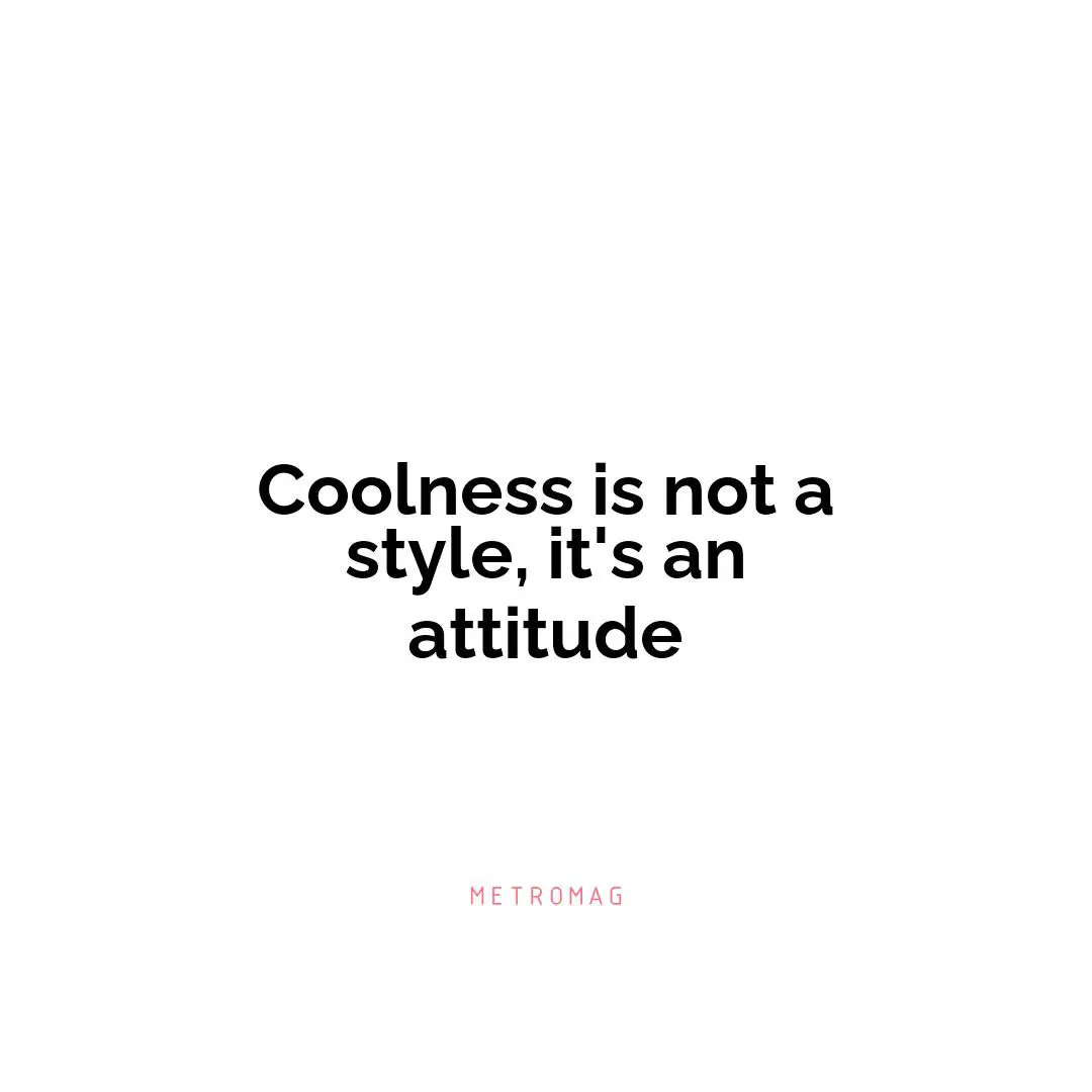 Coolness is not a style, it's an attitude