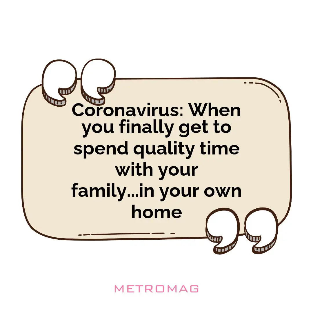 Coronavirus: When you finally get to spend quality time with your family...in your own home