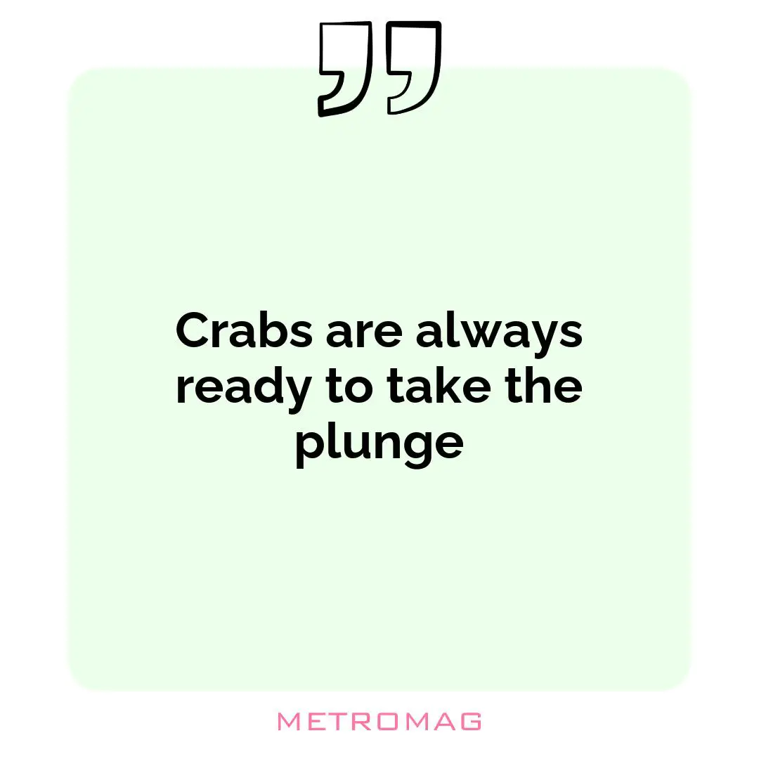 Crabs are always ready to take the plunge