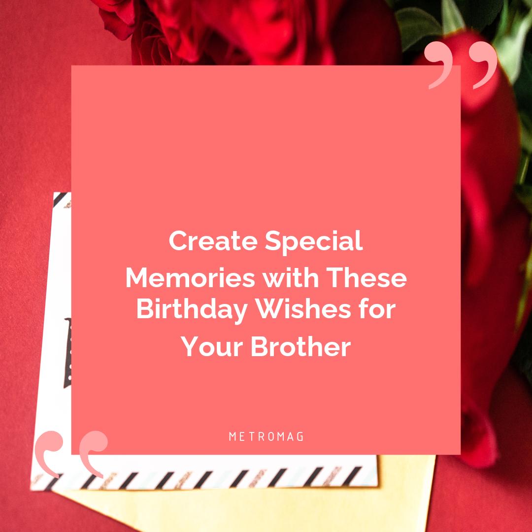 Create Special Memories with These Birthday Wishes for Your Brother