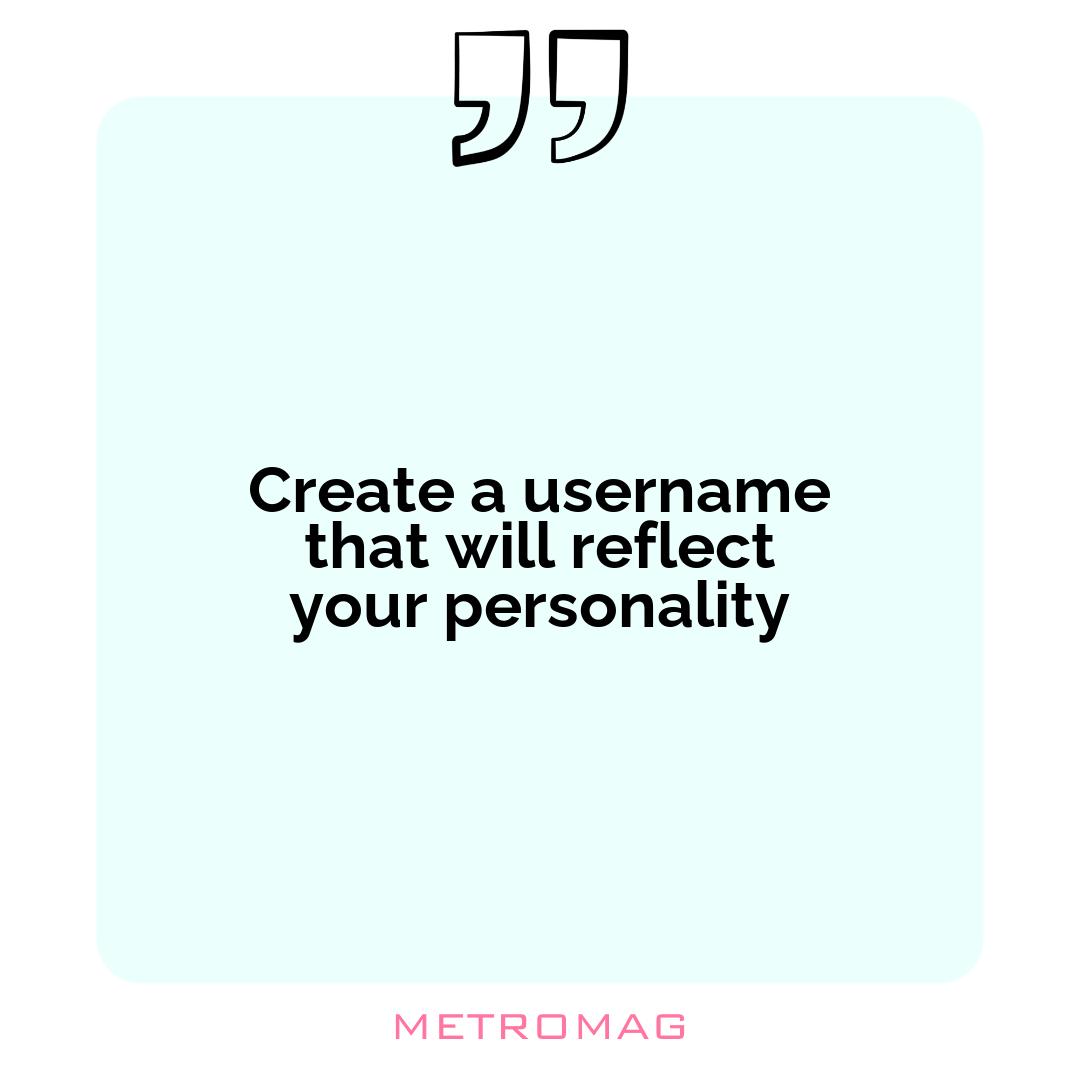 Create a username that will reflect your personality