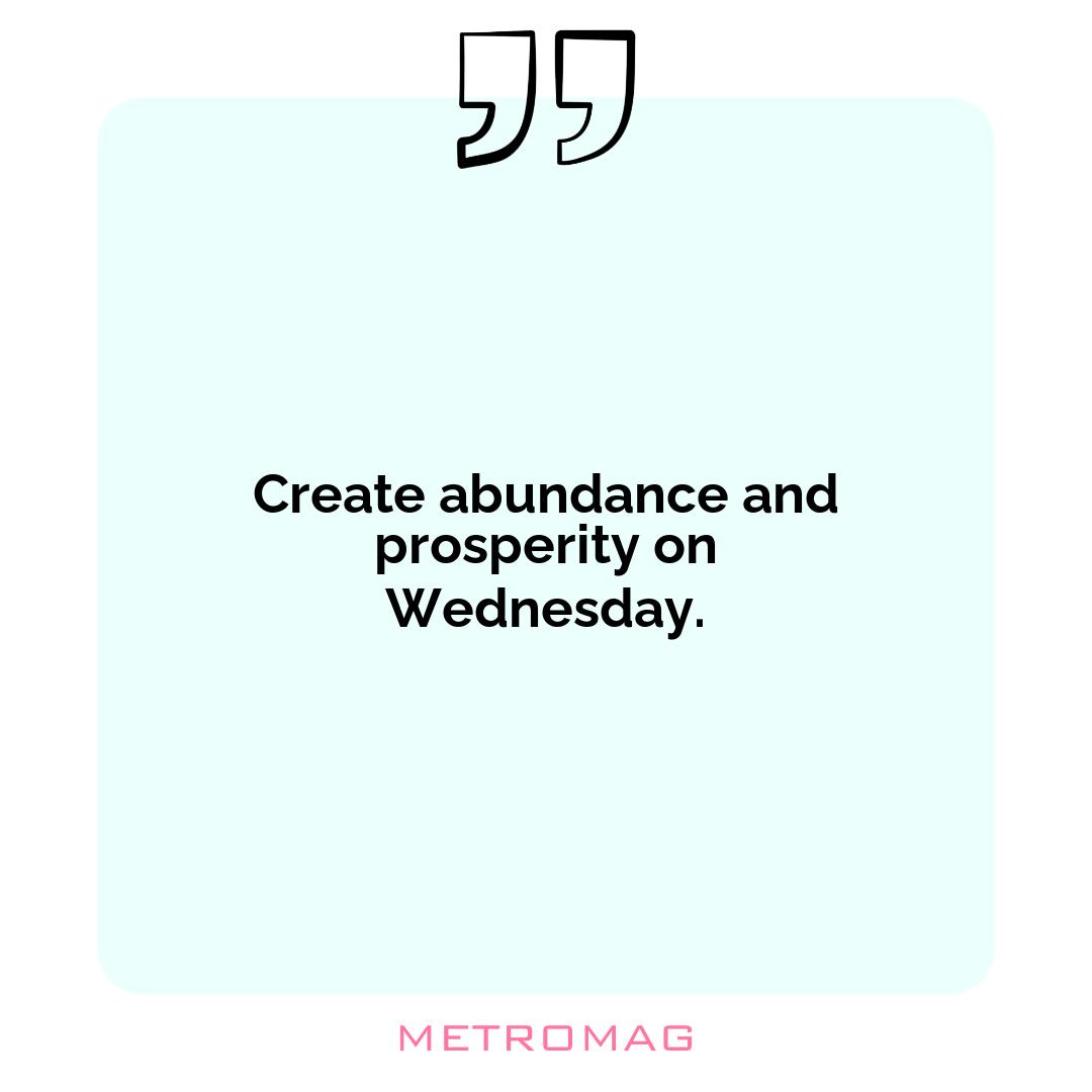 Create abundance and prosperity on Wednesday.