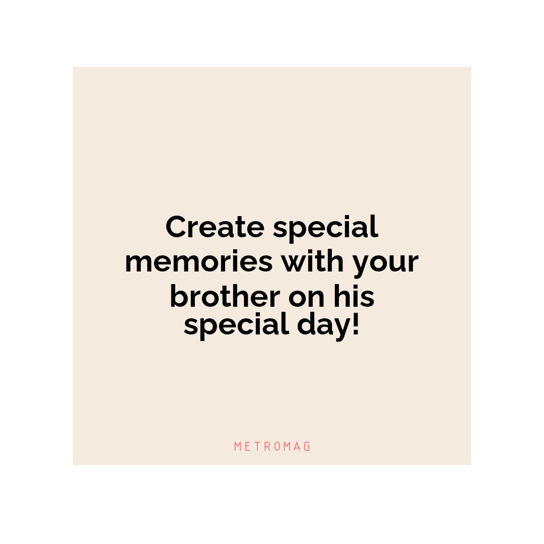 Create special memories with your brother on his special day!