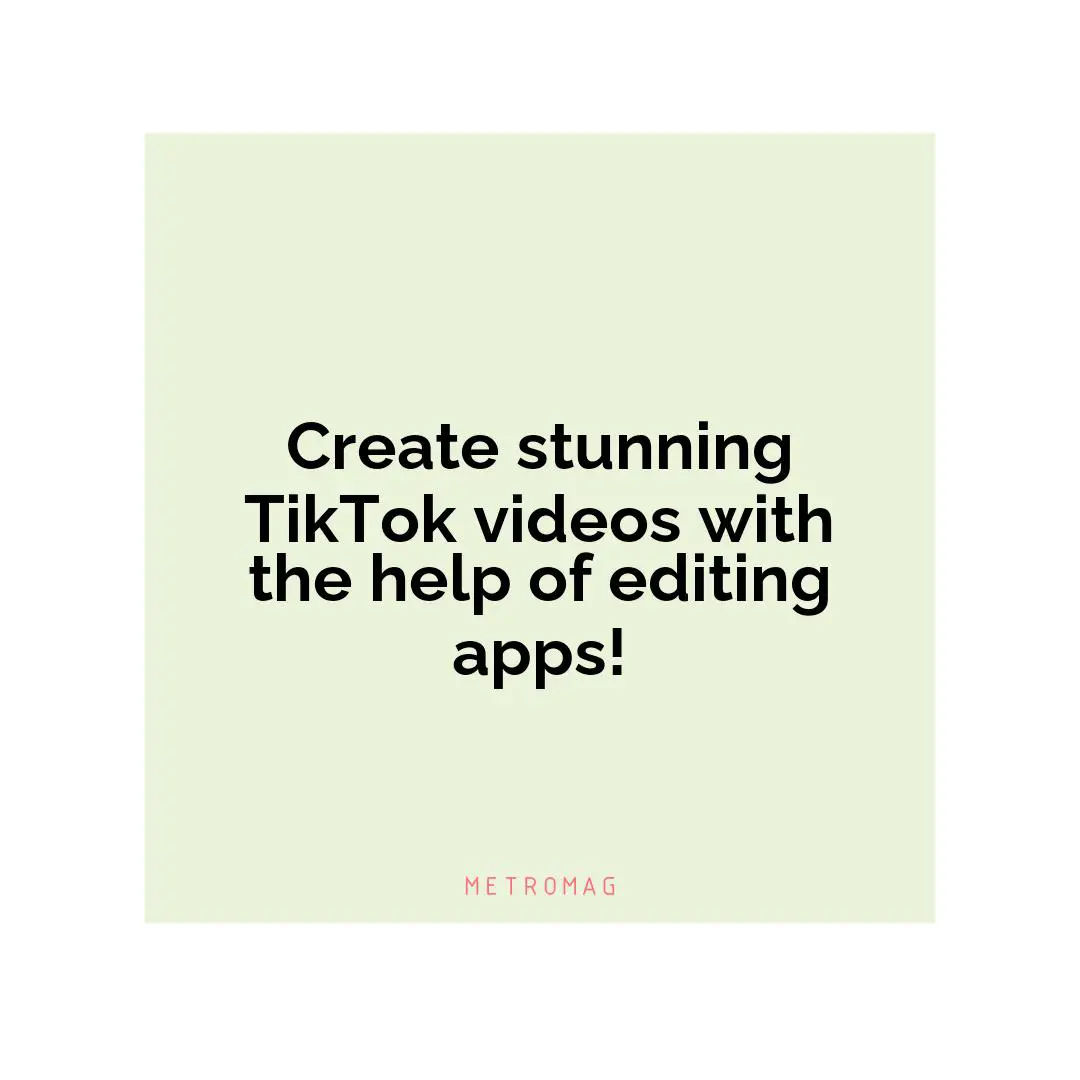 Create stunning TikTok videos with the help of editing apps!