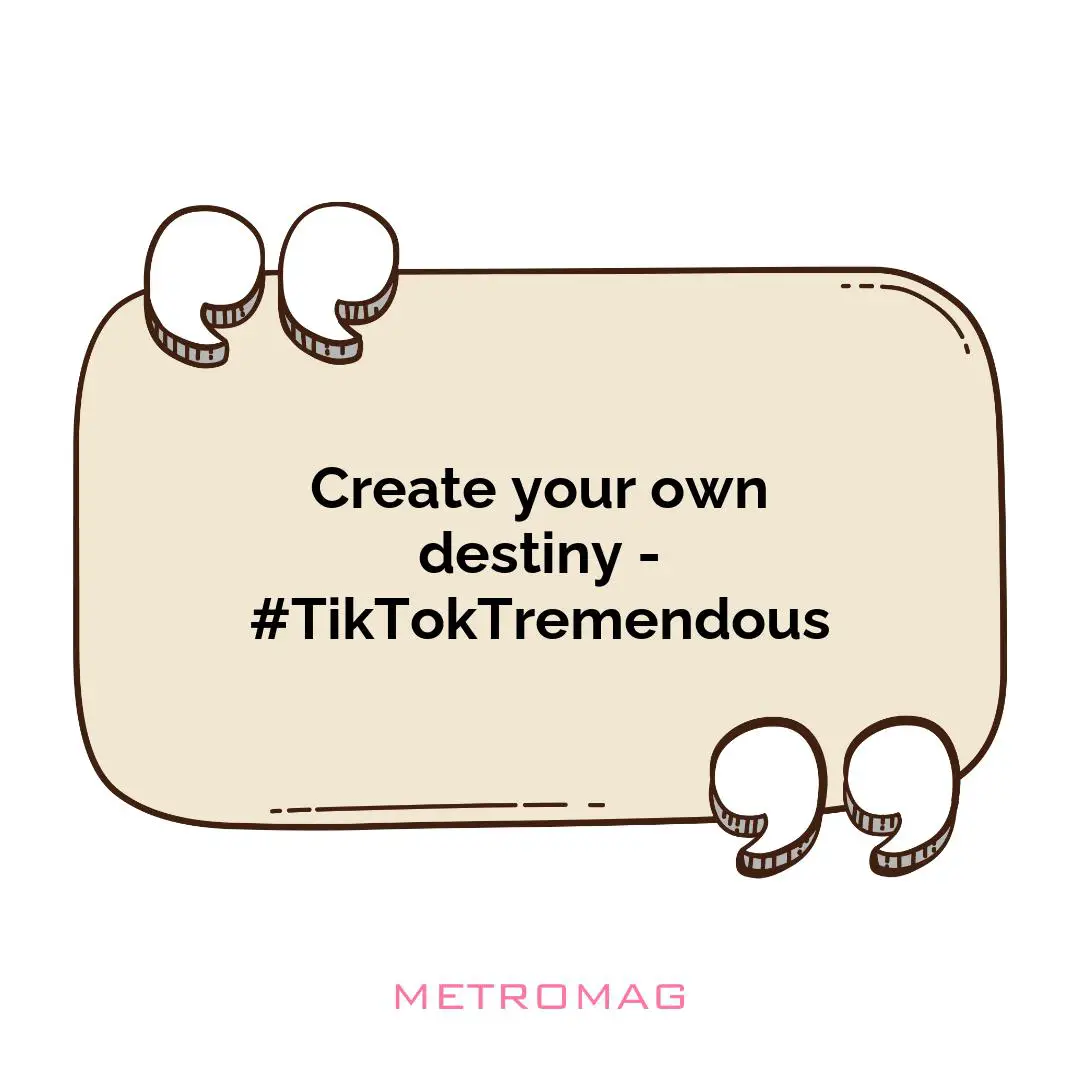 Create your own destiny - #TikTokTremendous