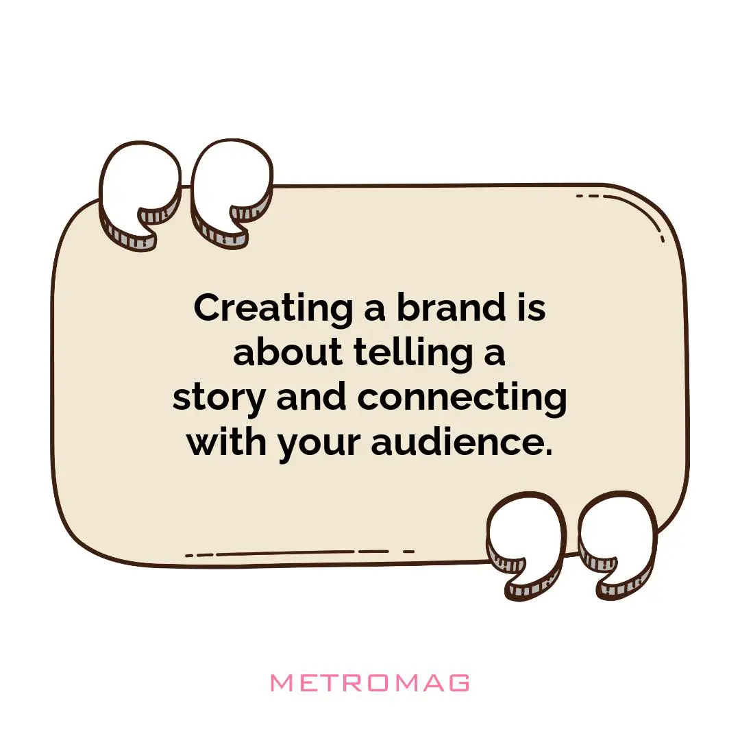 Creating a brand is about telling a story and connecting with your audience.