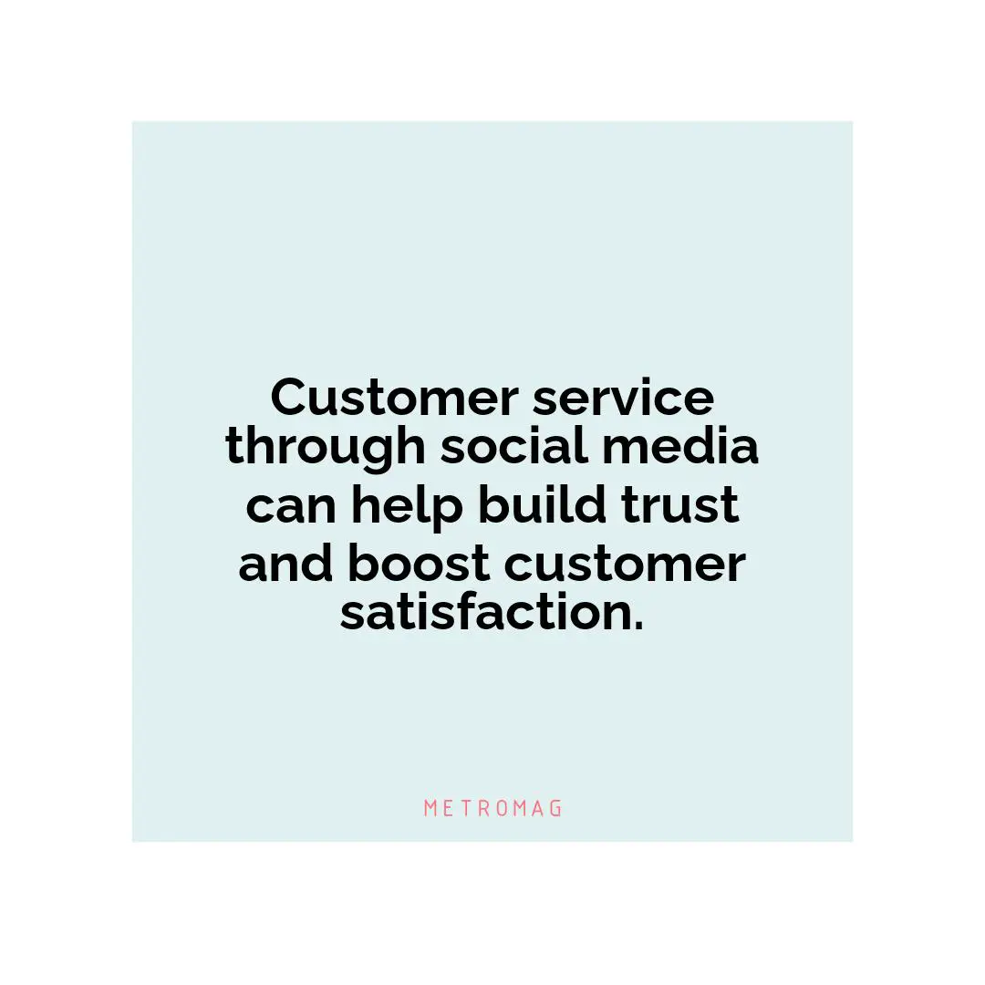 Customer service through social media can help build trust and boost customer satisfaction.