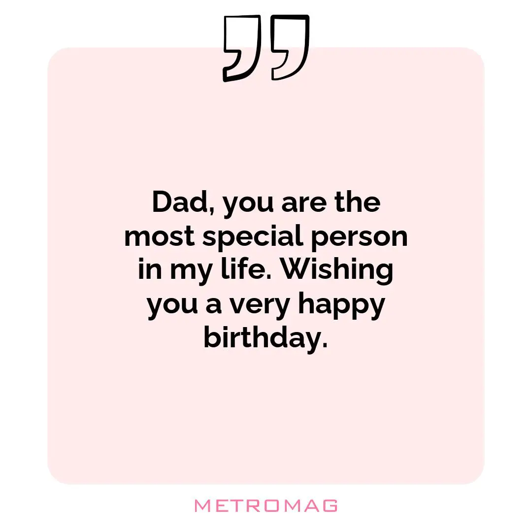 Dad, you are the most special person in my life. Wishing you a very happy birthday.