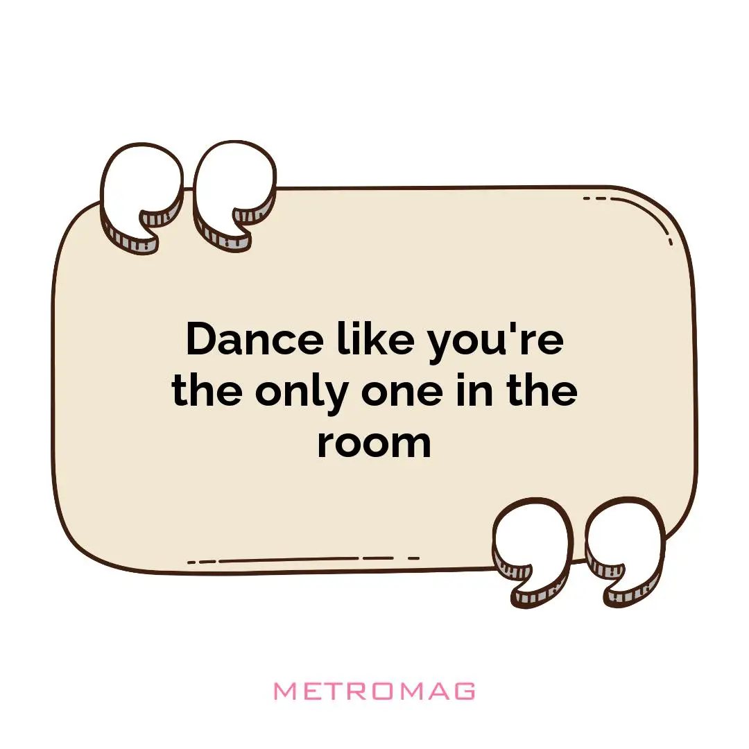 Dance like you're the only one in the room