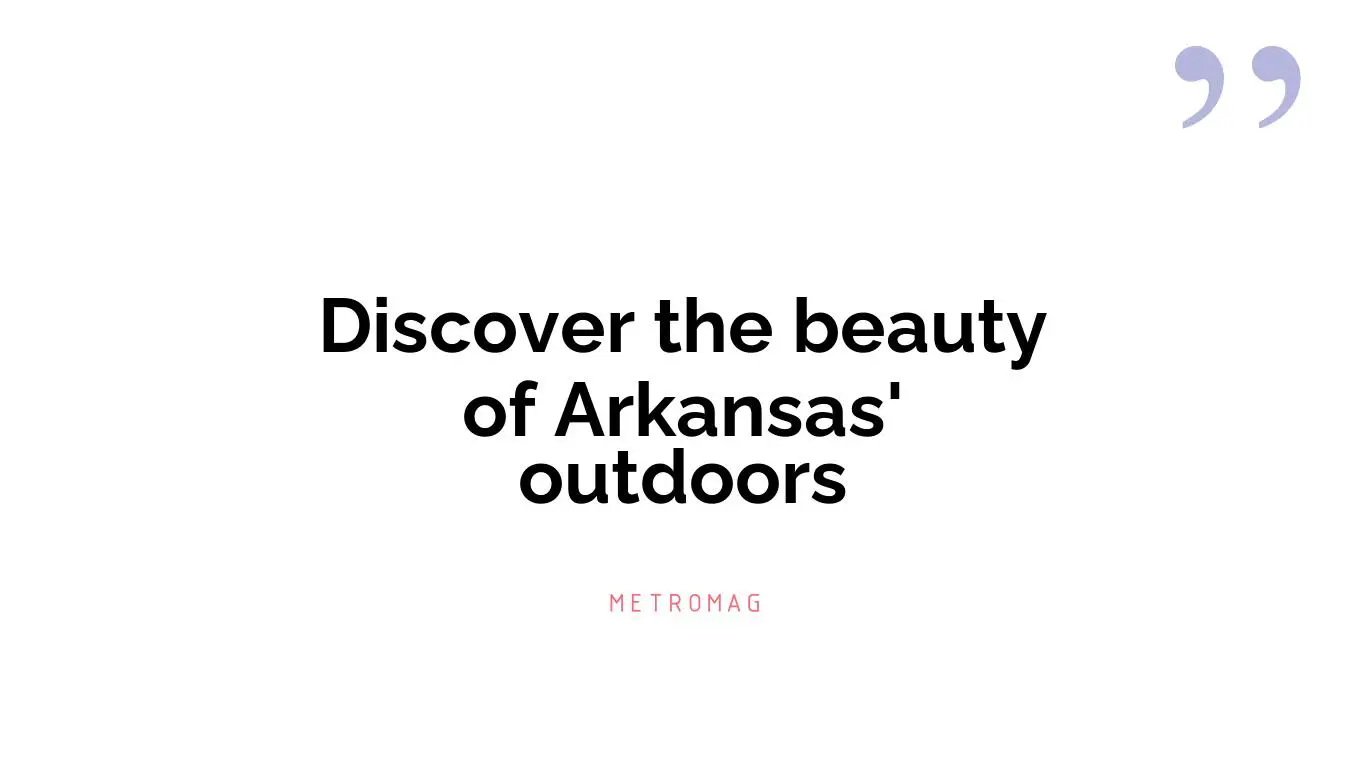 Discover the beauty of Arkansas' outdoors