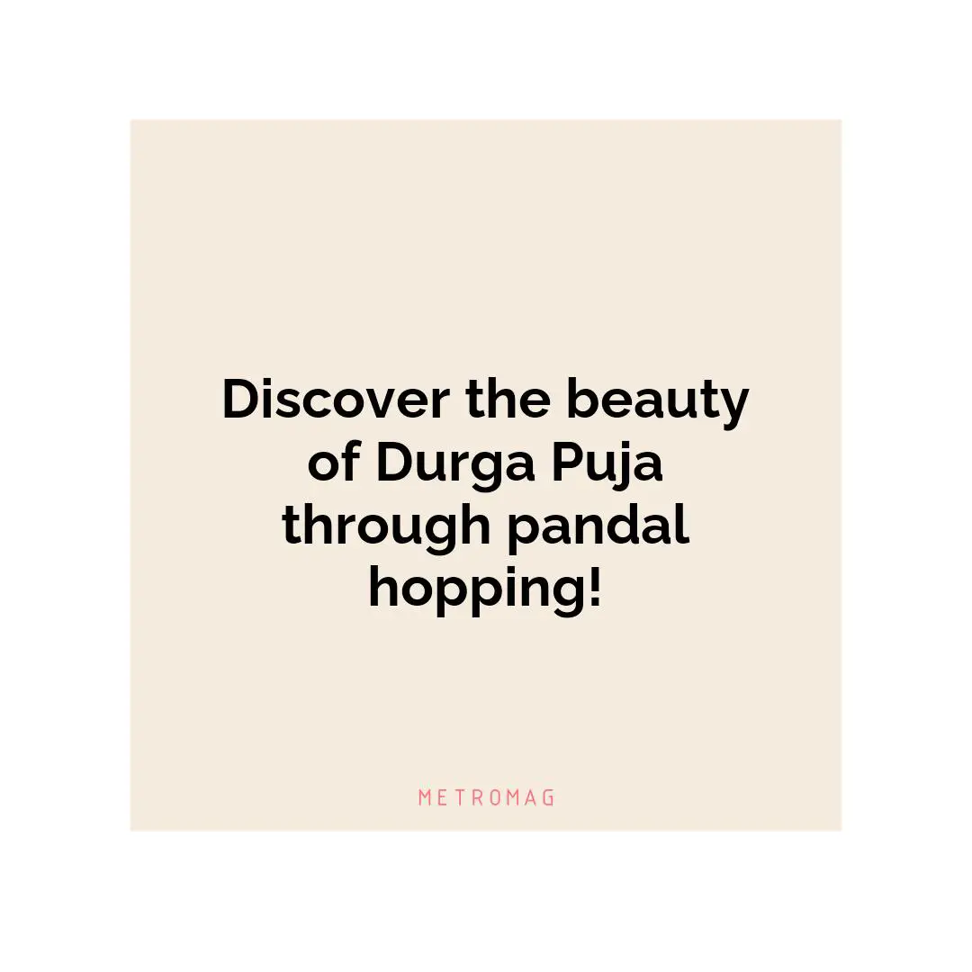 Discover the beauty of Durga Puja through pandal hopping!