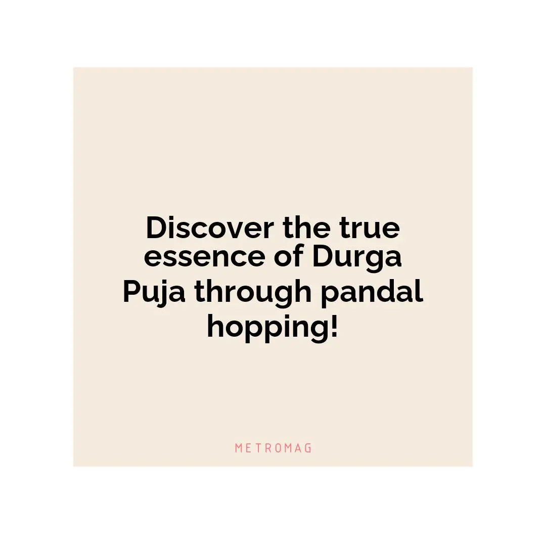 Discover the true essence of Durga Puja through pandal hopping!