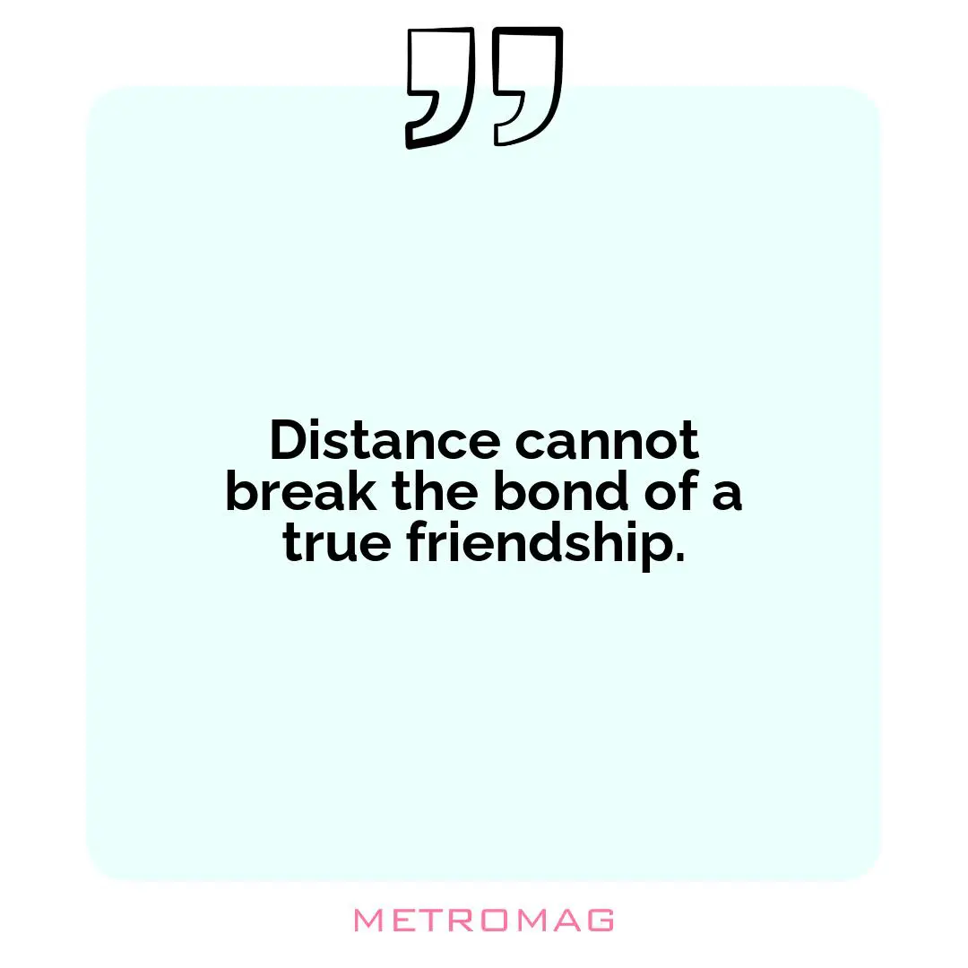 Distance cannot break the bond of a true friendship.