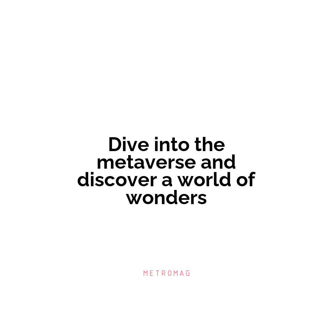 Dive into the metaverse and discover a world of wonders