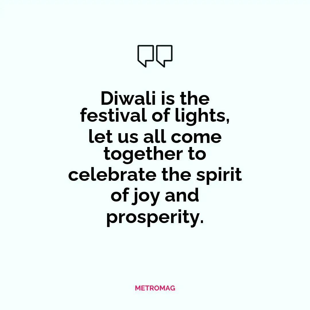 Diwali is the festival of lights, let us all come together to celebrate the spirit of joy and prosperity.