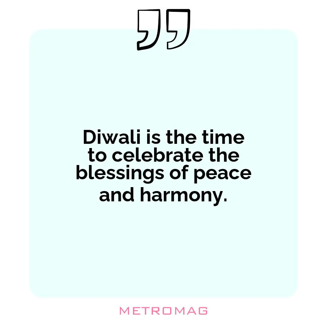 Diwali is the time to celebrate the blessings of peace and harmony.