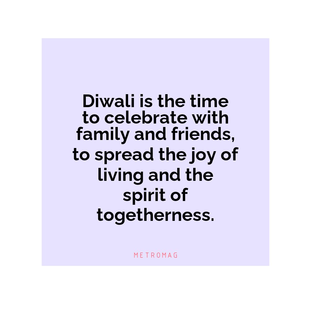 Diwali is the time to celebrate with family and friends, to spread the joy of living and the spirit of togetherness.