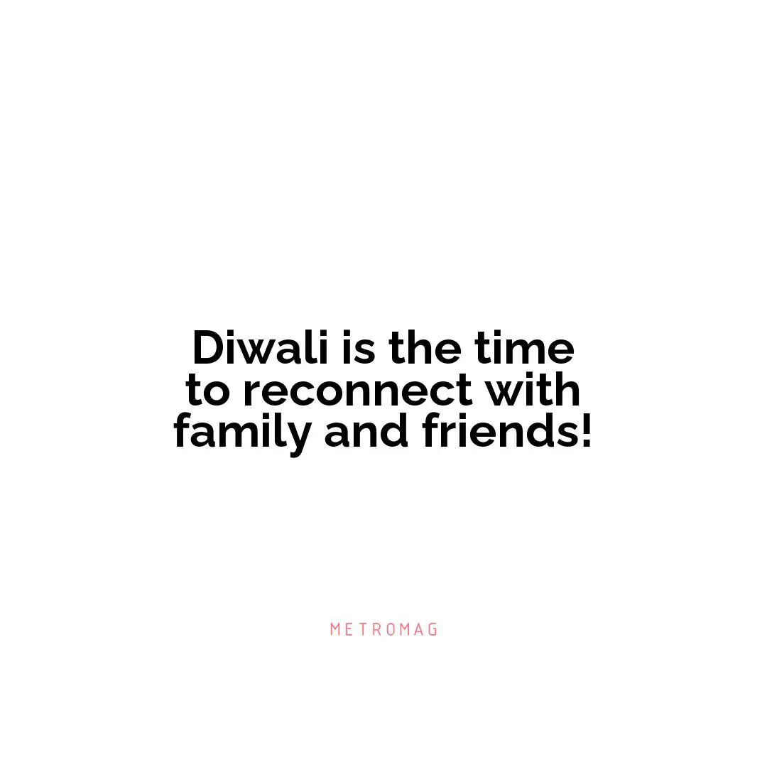 Diwali is the time to reconnect with family and friends!