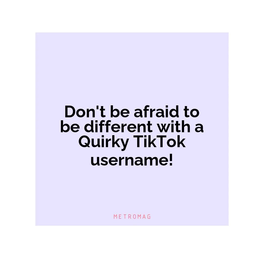 Don't be afraid to be different with a Quirky TikTok username!