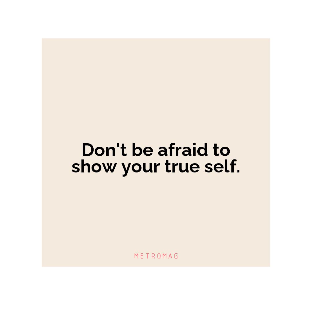Don't be afraid to show your true self.