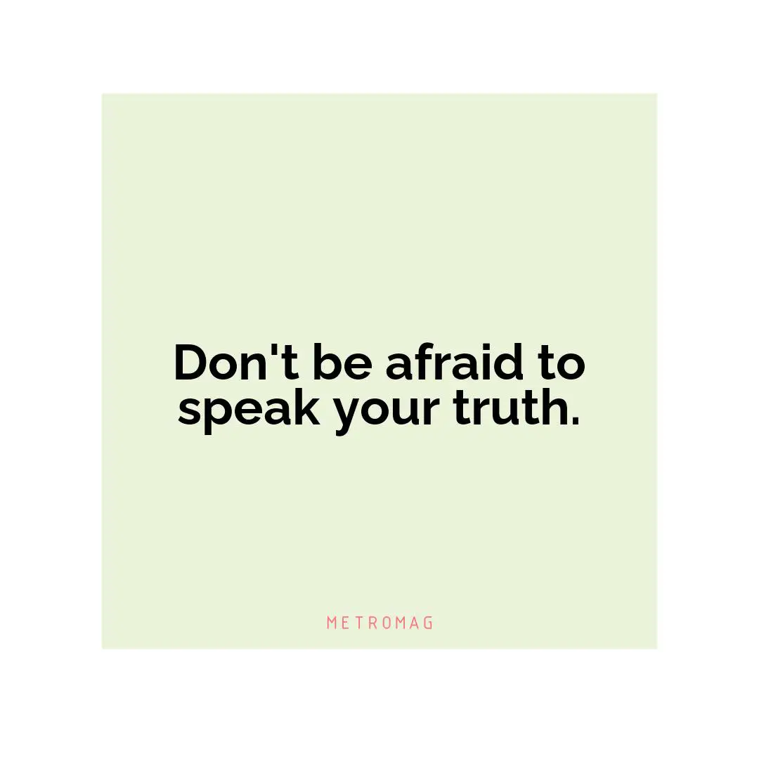 Don't be afraid to speak your truth.