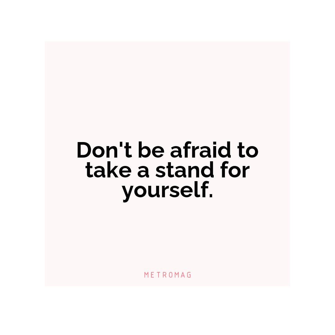 Don't be afraid to take a stand for yourself.