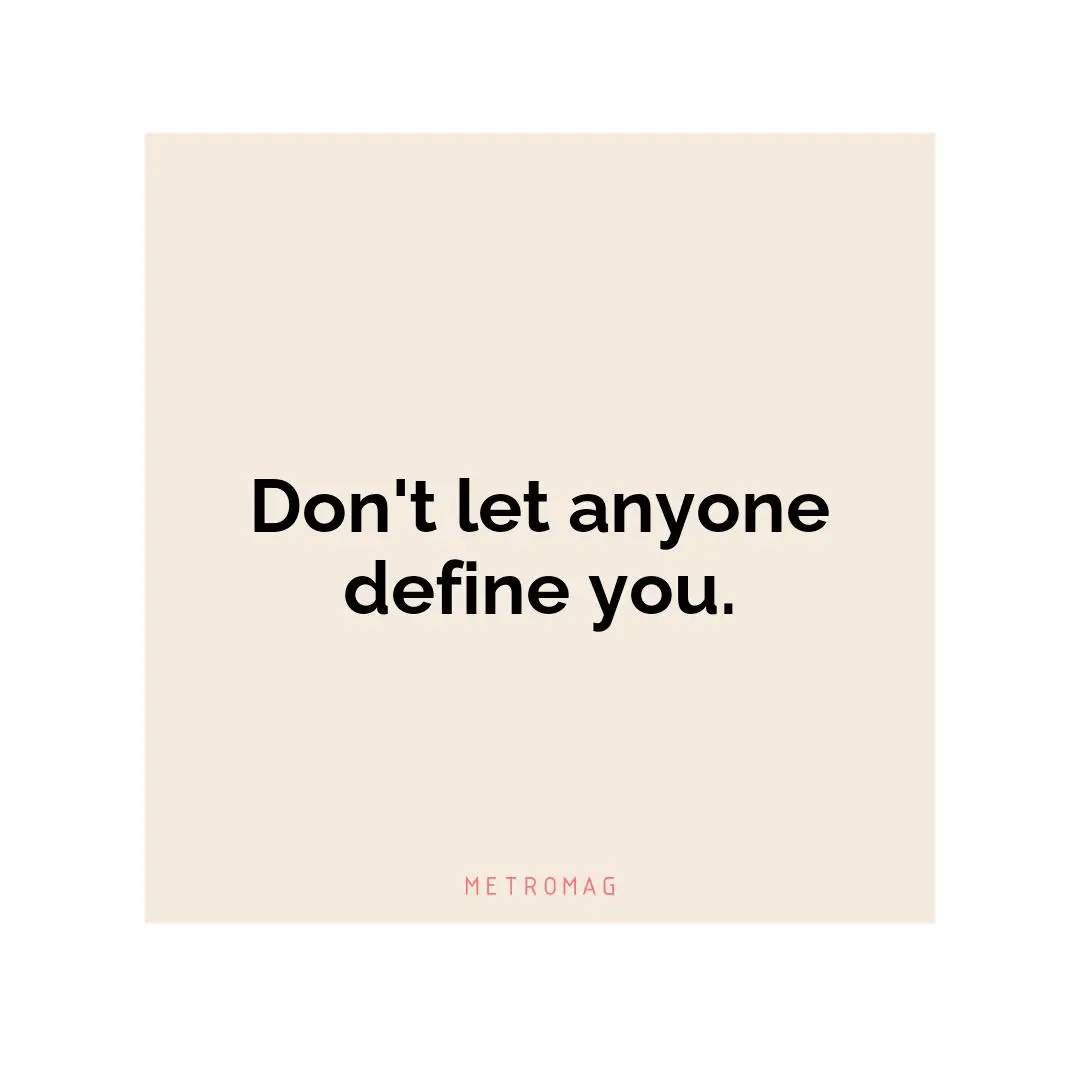 Don't let anyone define you.
