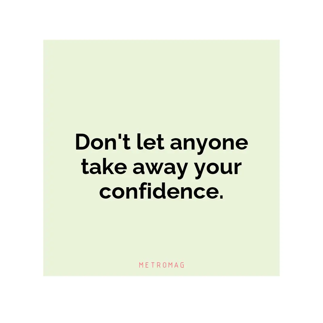 Don't let anyone take away your confidence.