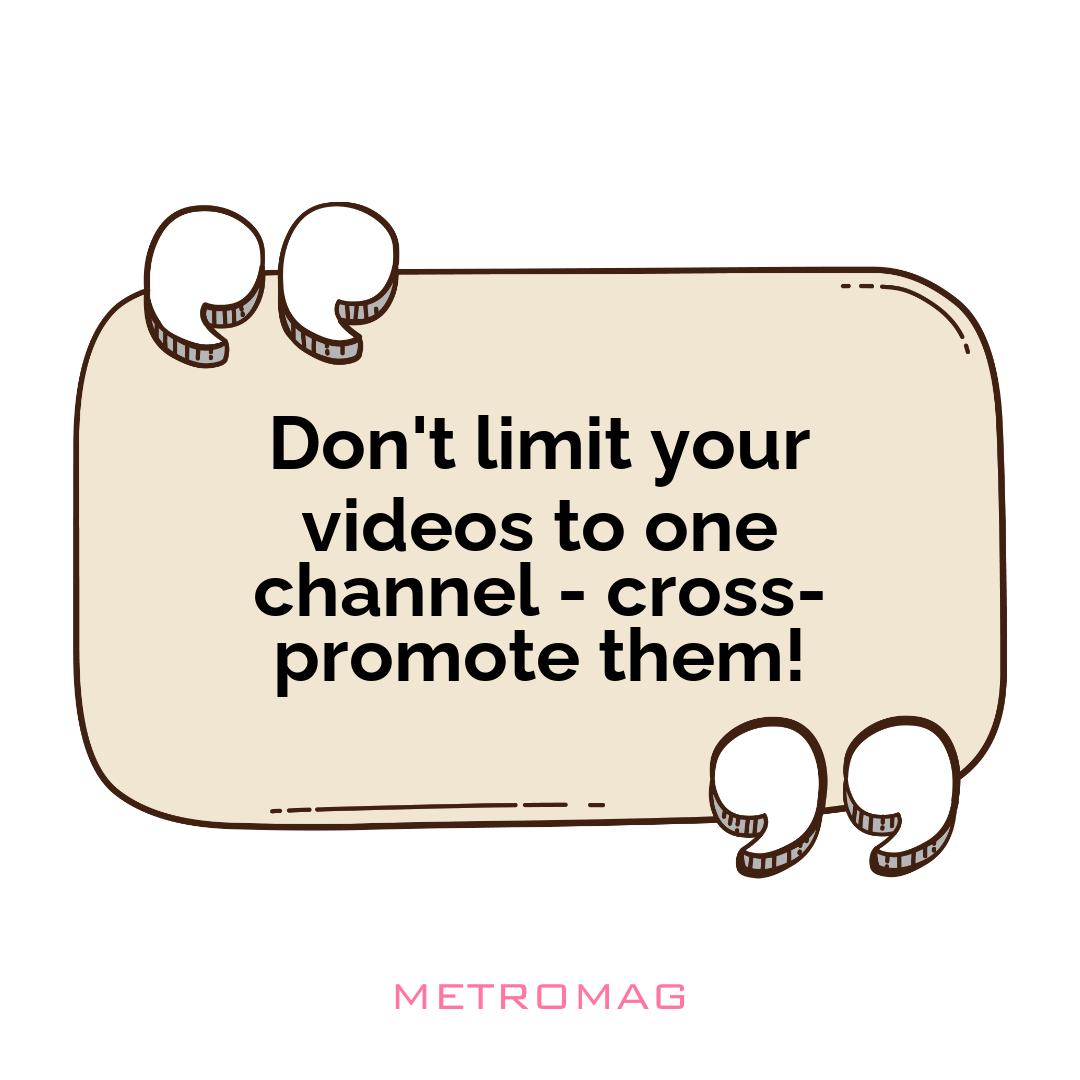 Don't limit your videos to one channel - cross-promote them!