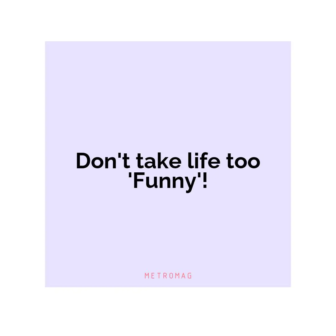 Don't take life too 'Funny'!